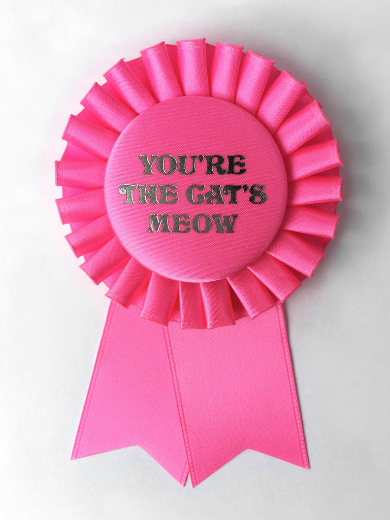 You're the Cat's Meow / Eco Satin Rosette Prize Ribbon / Assorted Colors